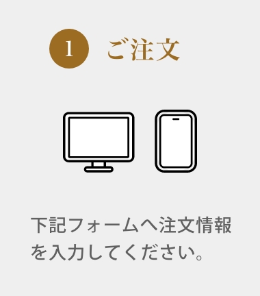 ①ご注文　下記フォームへ注文情報を入力してください。